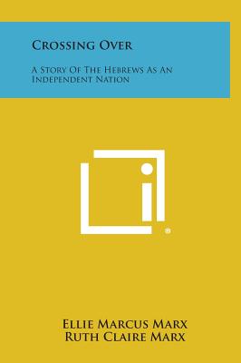 Crossing Over: A Story of the Hebrews as an Independent Nation - Marx, Ellie Marcus, and Tippett, James S (Introduction by)