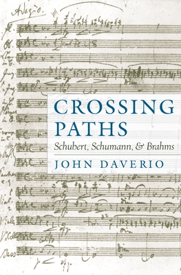 Crossing Paths: Schubert, Schumann, and Brahms - Daverio, John