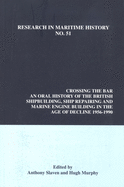 Crossing the Bar: An Oral History of the British Shipbuilding, Ship Repairing and Marine Engine-Building Industries in the Age of Decline, 1956-1990