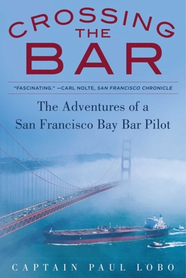 Crossing the Bar: The Adventures of a San Francisco Bay Bar Pilot - Lobo, Paul