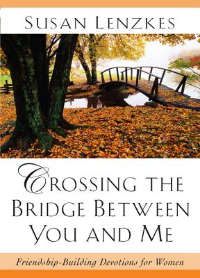 Crossing the Bridge Between You & Me: Friendship-Building Devotions for Women - Lenzkes, Susan