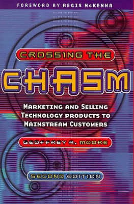 Crossing the Chasm: Marketing and Selling Technology Products to Mainstream Customers - Moore, Geoffrey A.