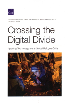 Crossing the Digital Divide: Applying Technology to the Global Refugee Crisis - Culbertson, Shelly, and Dimarogonas, James, and Costello, Katherine