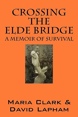 Crossing the Elde Bridge: A Memoir of Survival - Clark, Maria, and Lapham, David