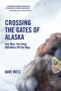 Crossing the Gates of Alaska: One Man, Two Dogs, 600 Miles Off the Map
