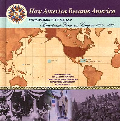 Crossing the Seas: Americans Form an Empire (1890-1899) - Schwartz, Eric