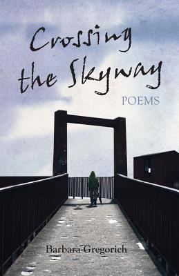 Crossing the Skyway: Poems - Gregorich, Barbara