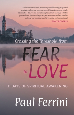 Crossing the Threshold from Fear to Love: 31 Days of Spiritual Awakening - Ferrini, Paul