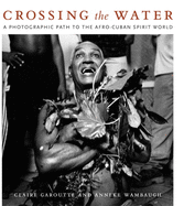 Crossing the Water: A Photographic Path to the Afro-Cuban Spirit World