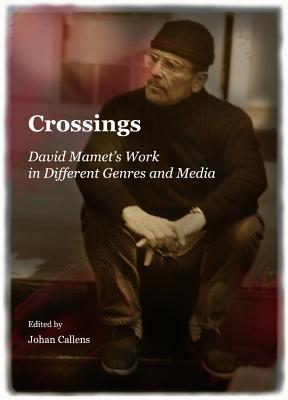 Crossings: David Mamet (Tm)S Work in Different Genres and Media - Callens, Johan (Editor)