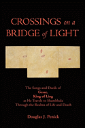 Crossings on a Bridge of Light: The Songs and Deeds of Gesar, King of Ling as He Travels to Shambhala Through the Realms of Life and Death