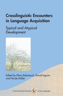 Crosslinguistic Encounters in Language Acquisition: Typical and Atypical Development - Babatsouli, Elena (Editor), and Ingram, David (Editor), and Mller, Nicole (Editor)