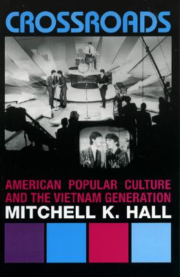 Crossroads: American Popular Culture and the Vietnam Generation - Hall, Mitchell K