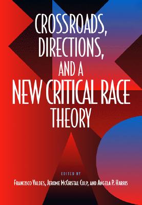 Crossroads, Directions and a New Critical Race Theory - Valdes, Francisco, and Harris, Angela (Contributions by), and Culp, Jerome McCristal (Contributions by)