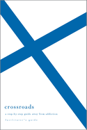 Crossroads Facilitator's Guide: A Step-By-Step Guide Away from Addiction (Facilitator's Guide)