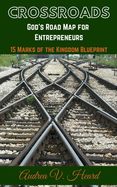 Crossroads: God's Road Map for Entrepreneurs: 15 Marks of the Kingdom Blueprint