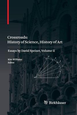 Crossroads: History of Science, History of Art: Essays by David Speiser, Vol. II - Williams, Kim (Editor)