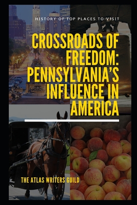 Crossroads of Freedom: Pennsylvania's Influence in America - Guild, The Atlas Writers