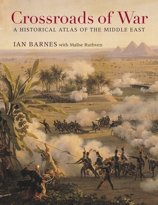 Crossroads of War: A Historical Atlas of the Middle East - Barnes, Ian, and Ruthven, Malise