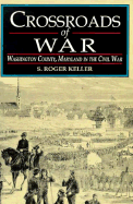 Crossroads of War: Washington County, Maryland in the Civil War - Keller, S Roger