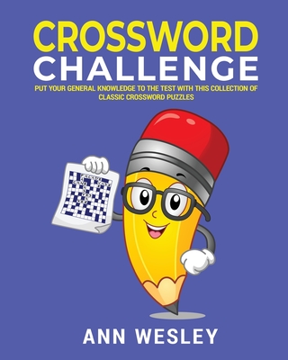 Crossword Challenge: Put your knowledge to the test with this book of classic crossword puzzles - Wesley, Ann