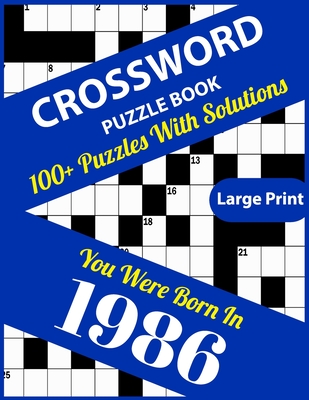 Crossword Puzzle Book: You Were Born In 1986: Large Print Crossword Puzzles For Adults And Seniors With 100+ Puzzles And Solutions For Those Who Were Born In 1986 - Publication, Lee S Clark