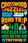 Crossword Puzzles for a Road Trip: 40 Puzzles for Kids on the Go!