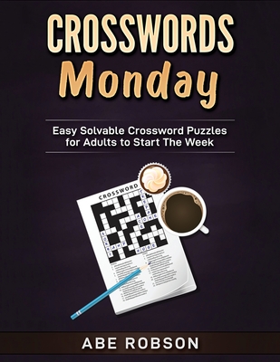 Crosswords Monday: Easy Solvable Crossword Puzzles for Adults to Start Your Week - Robson, Abe