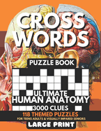Crosswords Puzzle Book - Ultimate Human Anatomy 3000 Clues: 118 Large Print Puzzles + Fun Facts & Trivia Solutions For Teens, Curious Minds, Adults, Seniors, Elderly For Visually Impaired, Alzheimer, Dementia Brain Tease Exam Review For Students
