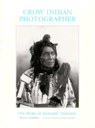 Crow Indian Photographer: The Work of Richard Throssel - Albright, Peggy, and Scherer, Joanna Cohan (Foreword by)