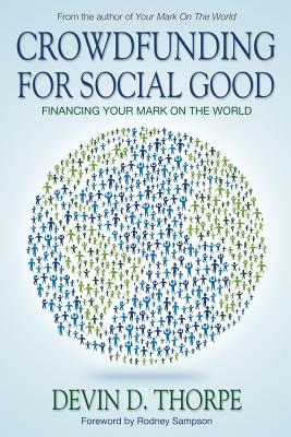 Crowdfunding for Social Good: Financing Your Mark on the World - Thorpe, Devin D