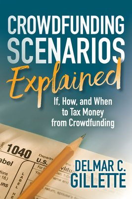 Crowdfunding Scenarios Explained: If, How, and When to Tax Money from Crowdfunding - Gillette, Delmar C