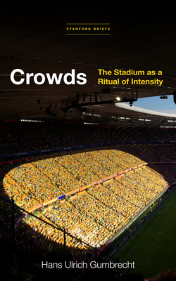 Crowds: The Stadium as a Ritual of Intensity - Gumbrecht, Hans Ulrich