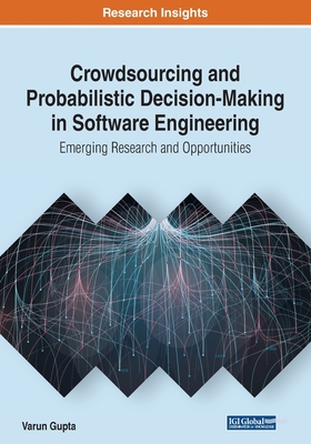 Crowdsourcing and Probabilistic Decision-Making in Software Engineering: Emerging Research and Opportunities - Gupta, Varun (Editor)