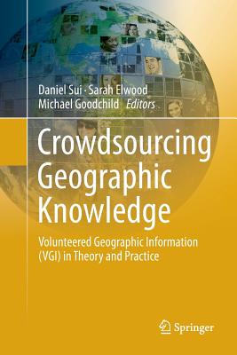 Crowdsourcing Geographic Knowledge: Volunteered Geographic Information (Vgi) in Theory and Practice - Sui, Daniel (Editor), and Elwood, Sarah (Editor), and Goodchild, Michael (Editor)