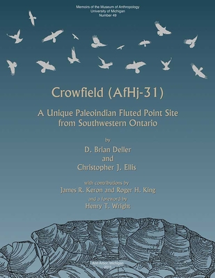 Crowfield (AF Hj-31): A Unique Paleoindian Fluted Point Site from Southwestern Ontario Volume 49 - Deller, D Brian, and Ellis, Christopher J