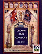 Crown and Company, the Historical Records of the 2nd Battalion Royal Dublin Fusiliers: 1911-1922: Formerly the 1st Bombay European Regiment