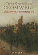 Crown Covenant and Cromwell: The Civil Wars in Scotland 1639-1651