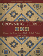 Crowning Glories: Discover the Arrow Crown Block, 9 Quilt Projects, Over 80 Design Possibilities