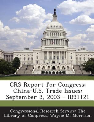 Crs Report for Congress: China-U.S. Trade Issues: September 3, 2003 - Ib91121 - Morrison, Wayne M, and Congressional Research Service the Libr (Creator)