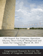 Crs Report for Congress: Operation Odyssey Dawn (Libya): Background and Issues for Congress: March 28, 2011 - R41725