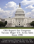 Crs Report for Congress: Taiwan: Major U.S. Arms Sales Since 1990