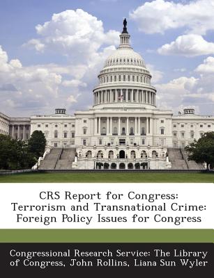 Crs Report for Congress: Terrorism and Transnational Crime: Foreign Policy Issues for Congress - Rollins, John, and Wyler, Liana Sun, and Congressional Research Service the Libr (Creator)