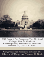 Crs Report for Congress: The Electoral College: How It Works in Contemporary Presidential Elections: October 22, 2012 - Rl32611