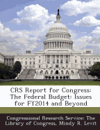 Crs Report for Congress: The Federal Budget: Issues for Fy2014 and Beyond