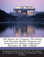 Crs Report for Congress: The United Arab Emirates Nuclear Program and Proposed U.S. Nuclear Cooperation: December 23, 2009 - R40344