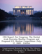 Crs Report for Congress: The United Arab Emirates Nuclear Program and Proposed U.S. Nuclear Cooperation: July 17, 2009 - R40344