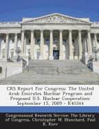 Crs Report for Congress: The United Arab Emirates Nuclear Program and Proposed U.S. Nuclear Cooperation: September 15, 2009 - R40344