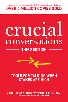Crucial Conversations: Tools for Talking When Stakes Are High - Patterson, Kerry, and Grenny, Joseph, and McMillan, Ron