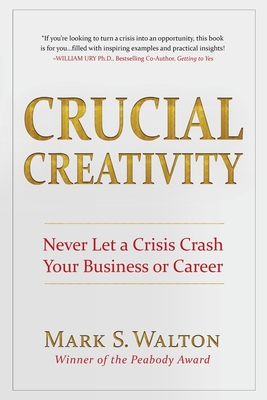 Crucial Creativity: Never Let a Crisis Crash Your Business or Career - Walton, Mark S, and Miller, Mark (Foreword by)